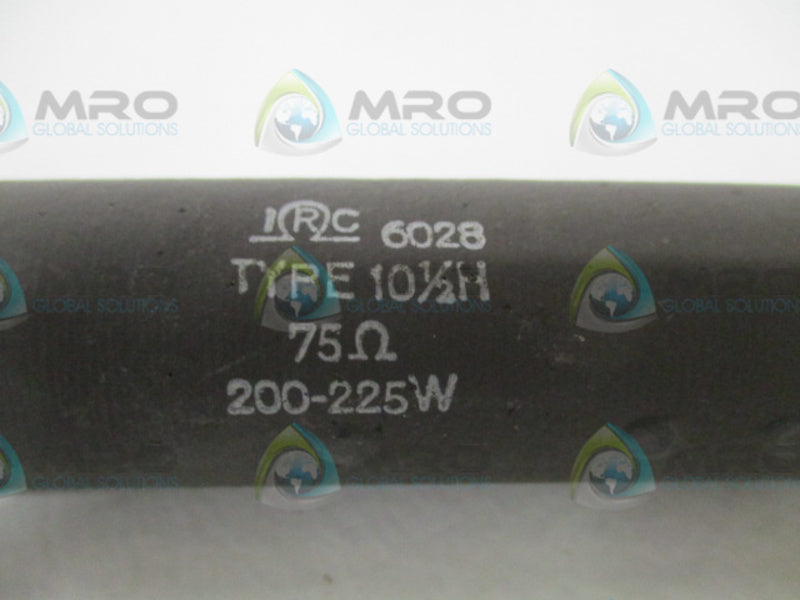 IRC 6028 RESISTOR TYPE:10-1/2H 75OHMS 200-225W *NEW NO BOX*