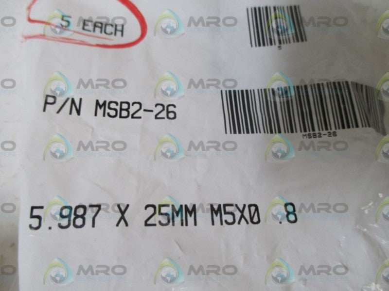 LOT OF 5 MSB2-26 5.987X25MM M5X0.8 NSNP IN A FACTORY BAG