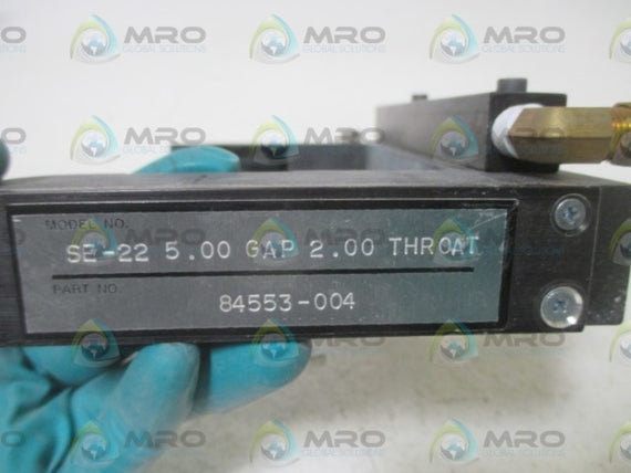84553-004 MODEL SE-22 5.00 GAP 2.00  THROAT * NEW NO BOX *
